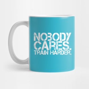 Nobody Cares. Train Harder. Mug